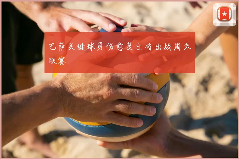 巴萨关键球员伤愈复出将出战周末联赛