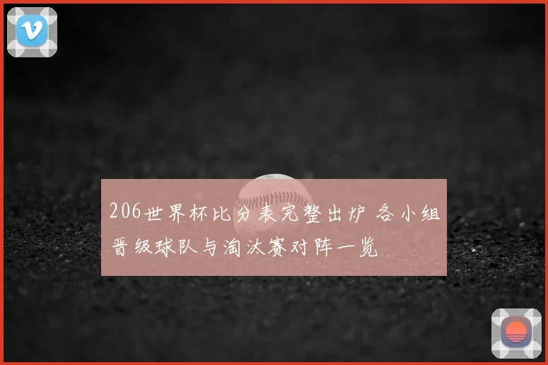 206世界杯比分表完整出炉 各小组晋级球队与淘汰赛对阵一览
