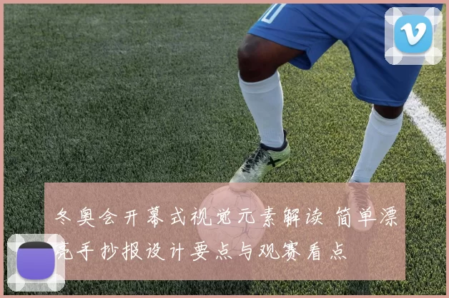 冬奥会开幕式视觉元素解读 简单漂亮手抄报设计要点与观赛看点
