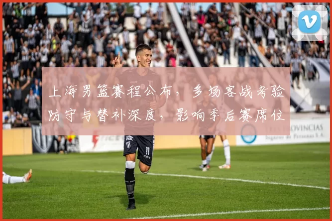 上海男篮赛程公布,多场客战考验防守与替补深度,影响季后赛席位争夺