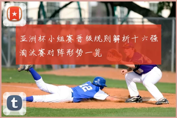 亚洲杯小组赛晋级规则解析十六强淘汰赛对阵形势一览