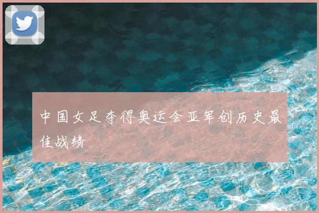 中国女足夺得奥运会亚军创历史最佳战绩