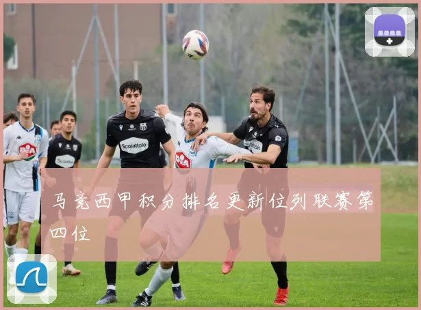 马竞西甲积分排名更新位列联赛第四位