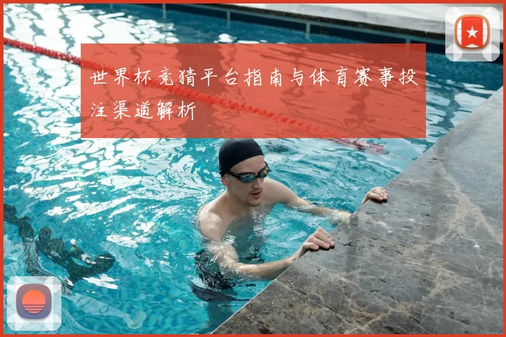 世界杯竞猜平台指南与体育赛事投注渠道解析