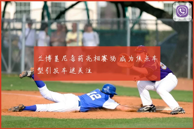 兰博基尼毒药亮相赛场 成为焦点车型引发车迷关注