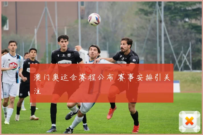 澳门奥运会赛程公布 赛事安排引关注