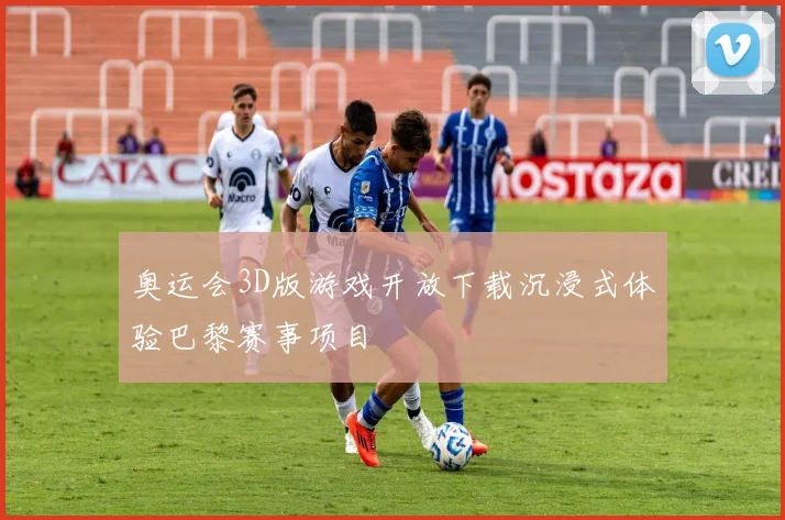 奥运会3D版游戏开放下载沉浸式体验巴黎赛事项目
