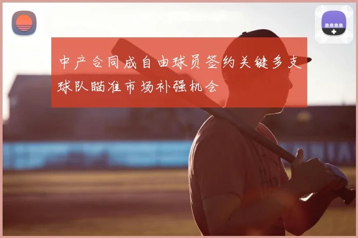 中产合同成自由球员签约关键多支球队瞄准市场补强机会